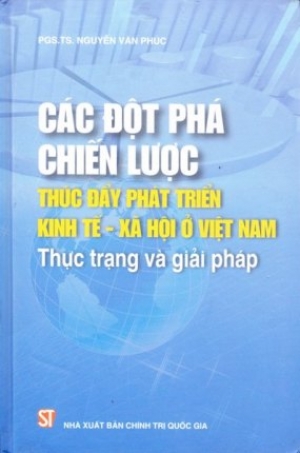 Các đột phá chiến lược thúc đẩy phát triển kinh tế - xã hội ở Việt Nam. Thực trạng và giải pháp